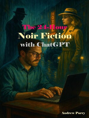 cover image of The 24-Hour Noir Fiction with ChatGPT